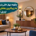 چگونه دیوار خالی پذیرایی را به زیباترین بخش خانه تبدیل کنیم؟